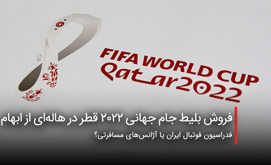 سفربازی - فروش بلیط جام جهانی ۲۰۲۲ قطر در هاله‌ای از ابهام