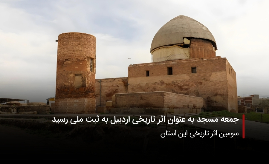 جمعه مسجد به عنوان اثر تاریخی اردبیل به ثبت ملی رسید