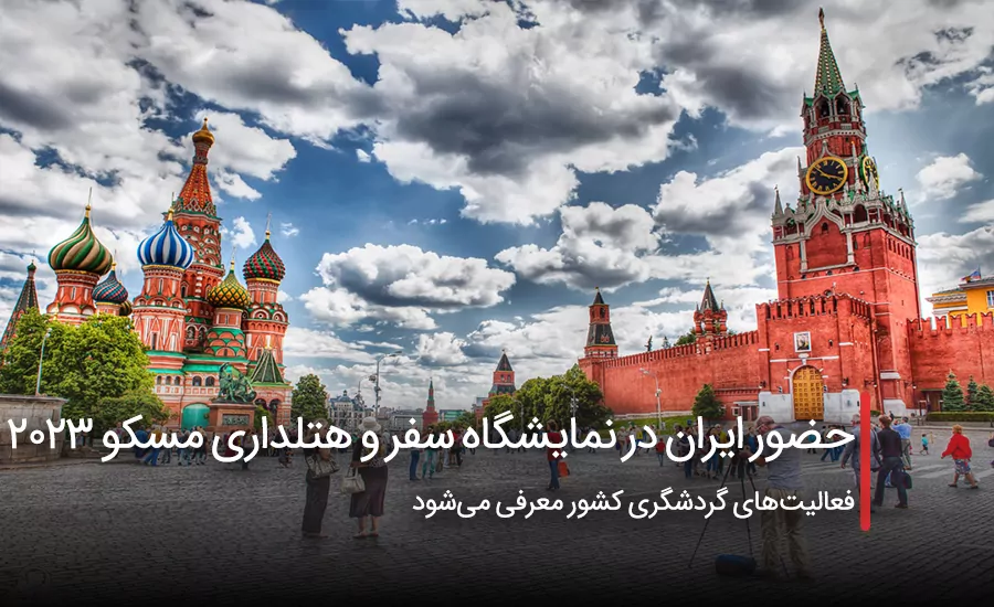 سفربازی - حضور ایران در نمایشگاه سفر و هتلداری مسکو ۲۰۲۳