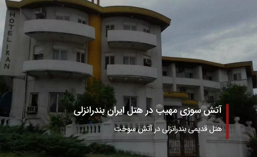 آتش سوزی مهیب در هتل ایران بندرانزلی